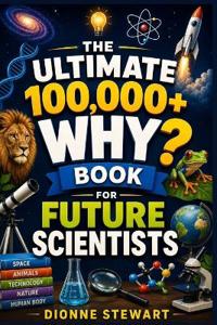The Ultimate 100,000+ WHY? Book for Future Scientists