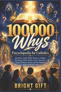 100000 Whys Encyclopedia for Catholics