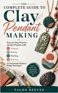 The Complete Guide to Clay Pendant Making