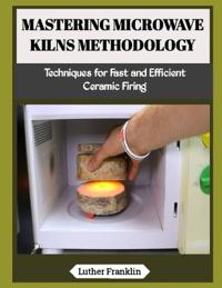 Mastering Microwave Kilns Methodology