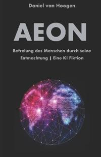 AEON Befreiung des Menschen durch seine Entmachtung Eine KI Fiktion
