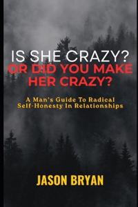 Is She Crazy? Or Did You Make Her Crazy?