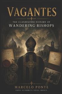 Vagantes The Clandestine History of Wandering Bishops
