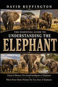 THE ESSENTIAL GUIDE TO UNDERSTANDING THE ELEPHANT