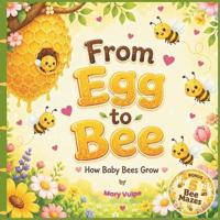 From Egg to Bee, How Baby Bees Grow