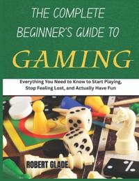 The Complete Beginner's Guide to Gaming