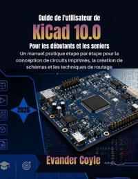 Guide de l'utilisateur de KiCad 10.0 Pour les débutants et les seniors