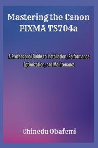 Mastering the Canon PIXMA TS704a