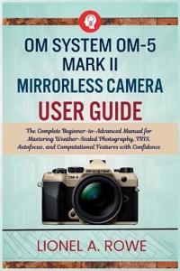 OM System OM-5 Mark II Mirrorless Camera User Guide