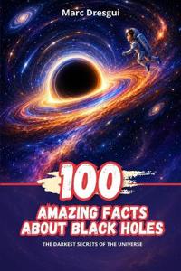 100 Amazing Facts about Black Holes
