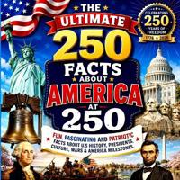 The Ultimate 250 Facts About America at 250