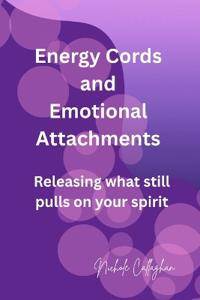 Energy Cords and Emotional Attachments - Releasing what still pulls on your spirit