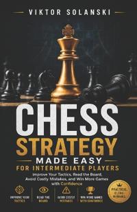 Chess Strategy Made Easy for Intermediate Players