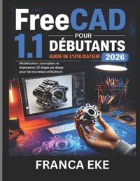 FreeCAD 1.1 POUR DÉBUTANTS GUIDE DE L'UTILISATEUR 2026