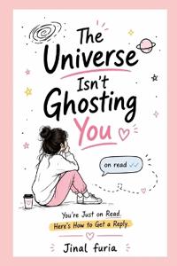 The Universe Isn't Ghosting You