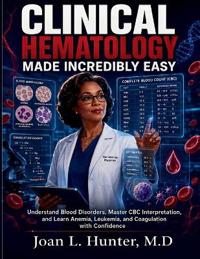 CLINICAL HEMATOLOGY MADE INCREDIBLY EASY