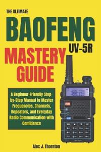 The Ultimate Baofeng UV-5R Mastery Guide