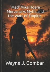 Mad Mike Hoare Mercenary, Myth, and the Wars of Empire