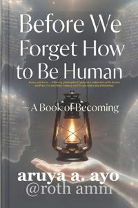 Before We Forget How to Be Human