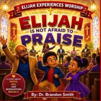 Elijah Is Not Afraid To Praise