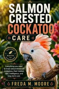 Salmon Crested Cockatoo Care