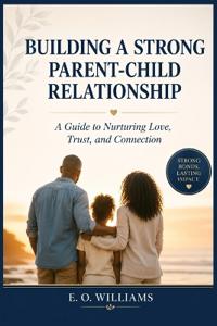 BUILDING A STRONG PARENT-CHILD RELATIONSHIP