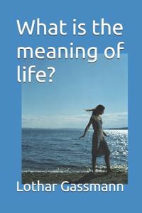 What is the meaning of life?