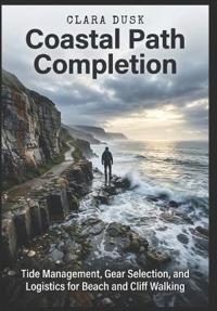 Coastal Path Completion Tide Management, Gear Selection, and Logistics for Beach and Cliff Walking