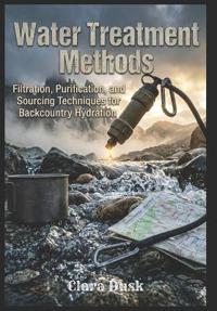 Water Treatment Methods  Filtration, Purification, and Sourcing Techniques for Backcountry Hydration