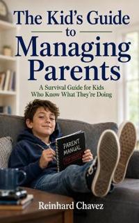The Kid's Guide to Managing Parents