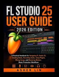 FL Studio 25 User Guide 2026 Edition