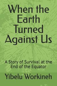 When the Earth Turned Against Us