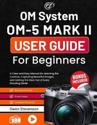 OM System OM-5 Mark II User Guide for Beginners