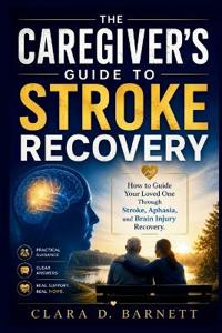 The Caregiver's Guide to Stroke Recovery