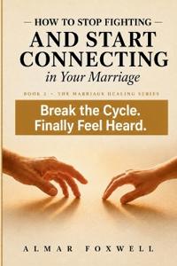 How to Stop Fighting and Start Connecting in Your Marriage