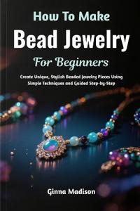 How To Make Bead Jewelry For Beginners