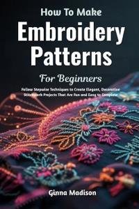 How To Make Embroidery Patterns For Beginners