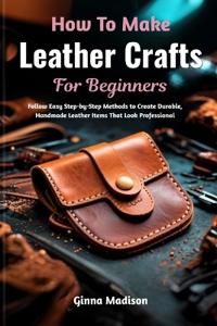 How To Make Leather Crafts For Beginners