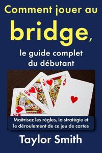 Comment jouer au bridge, le guide complet du débutant