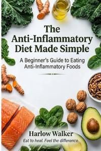 The Anti-Inflammatory Diet Made Simple