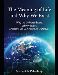 The Meaning of Life and Why We Exist