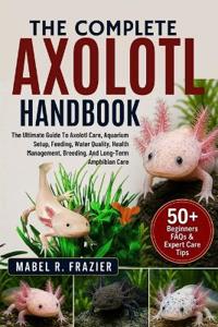 THE COMPLETE AXOLOTL HANDBOOK