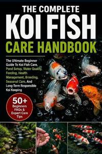 THE COMPLETE KOI FISH CARE HANDBOOK