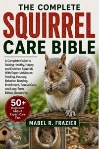 The Complete Squirrel Care Bible
