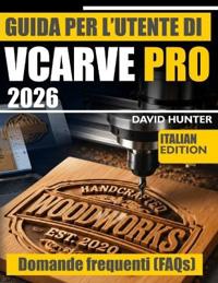 Guida Per l'Utente Di Vcarve Pro 2026