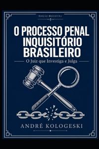 O Processo Penal Inquisitório Brasileiro