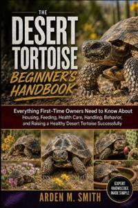 THE DESERT TORTOISE BEGINNER'S HANDBOOK