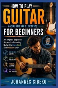 How To Play Guitar (Acoustic Or Electric) For Beginners