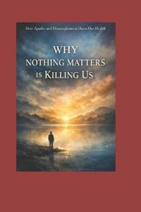 Why Nothing Matters Is Killing Us