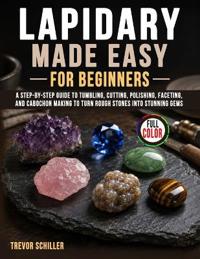 Lapidary Made Easy for Beginners